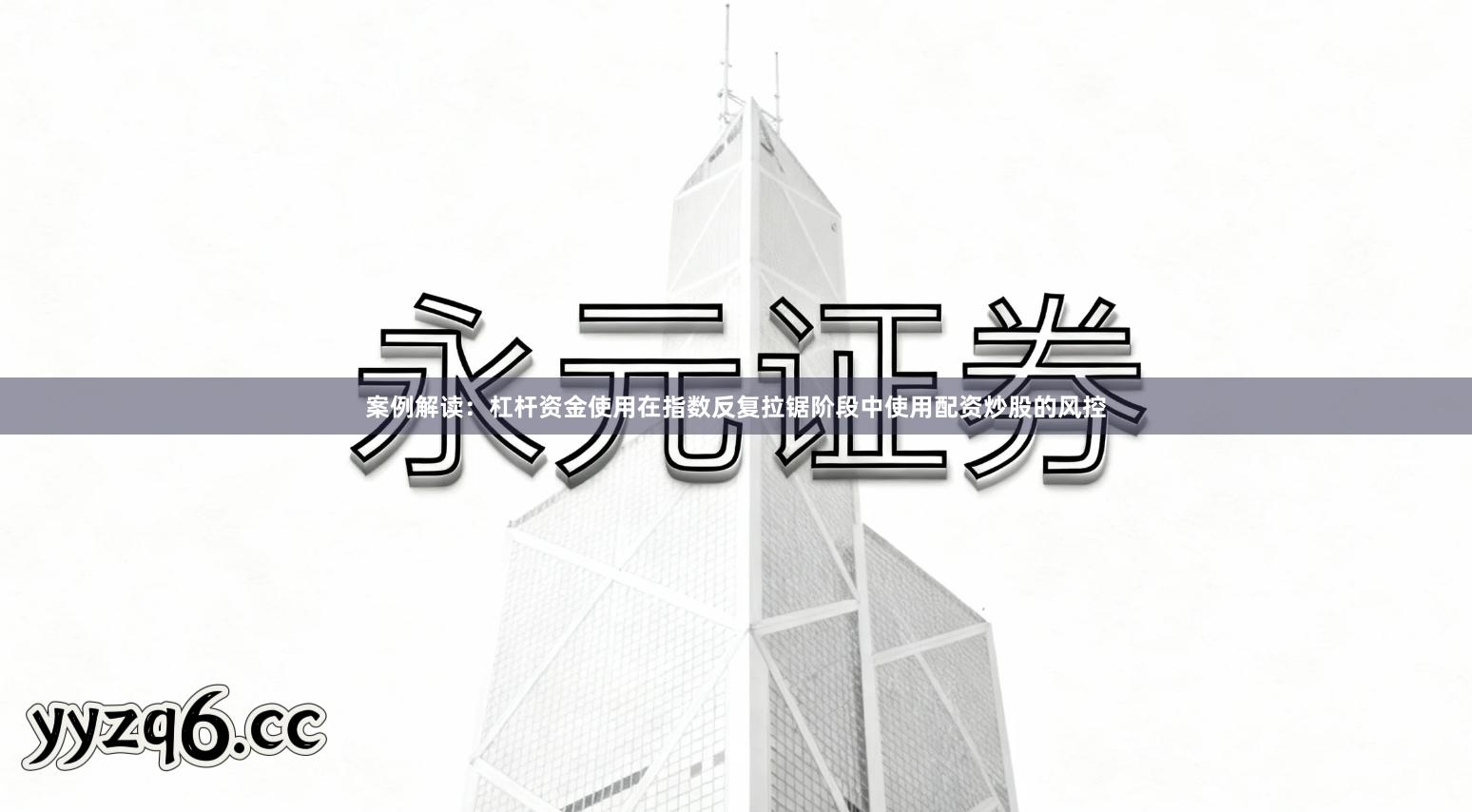 案例解读：杠杆资金使用在指数反复拉锯阶段中使用配资炒股的风控