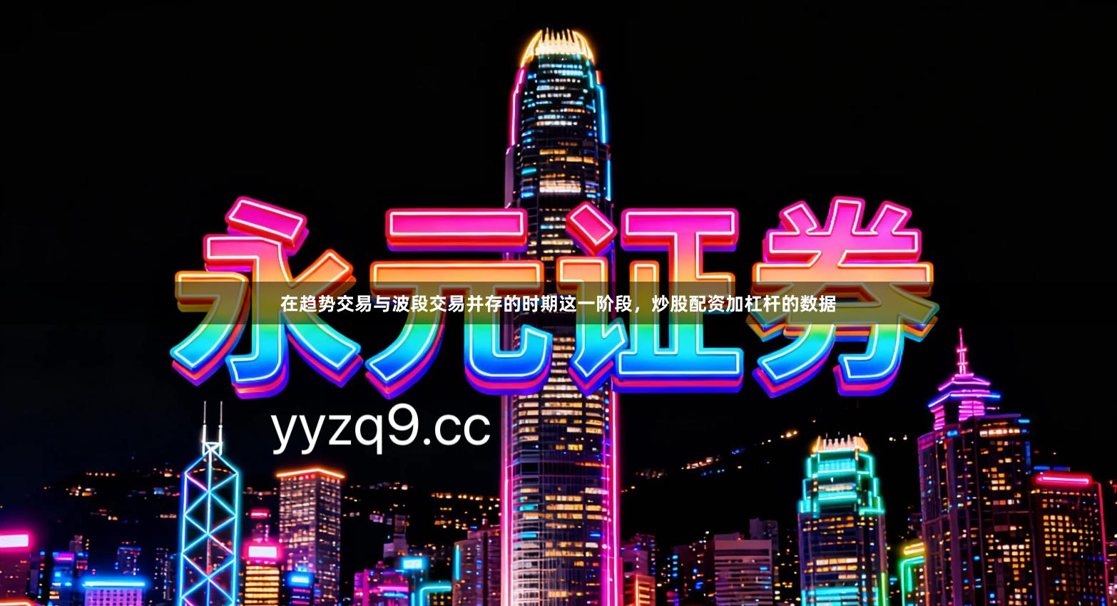 在趋势交易与波段交易并存的时期这一阶段，炒股配资加杠杆的数据