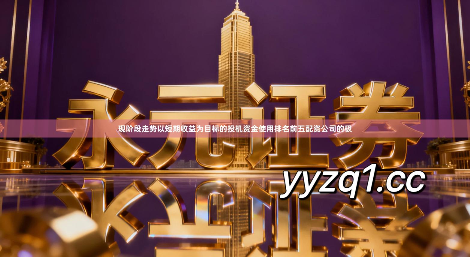 现阶段走势以短期收益为目标的投机资金使用排名前五配资公司的极