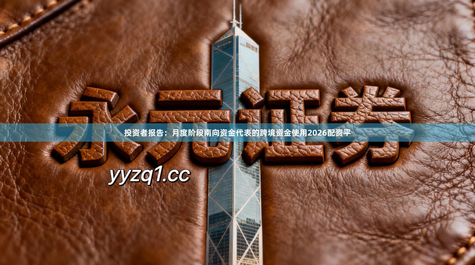 投资者报告：月度阶段南向资金代表的跨境资金使用2026配资平