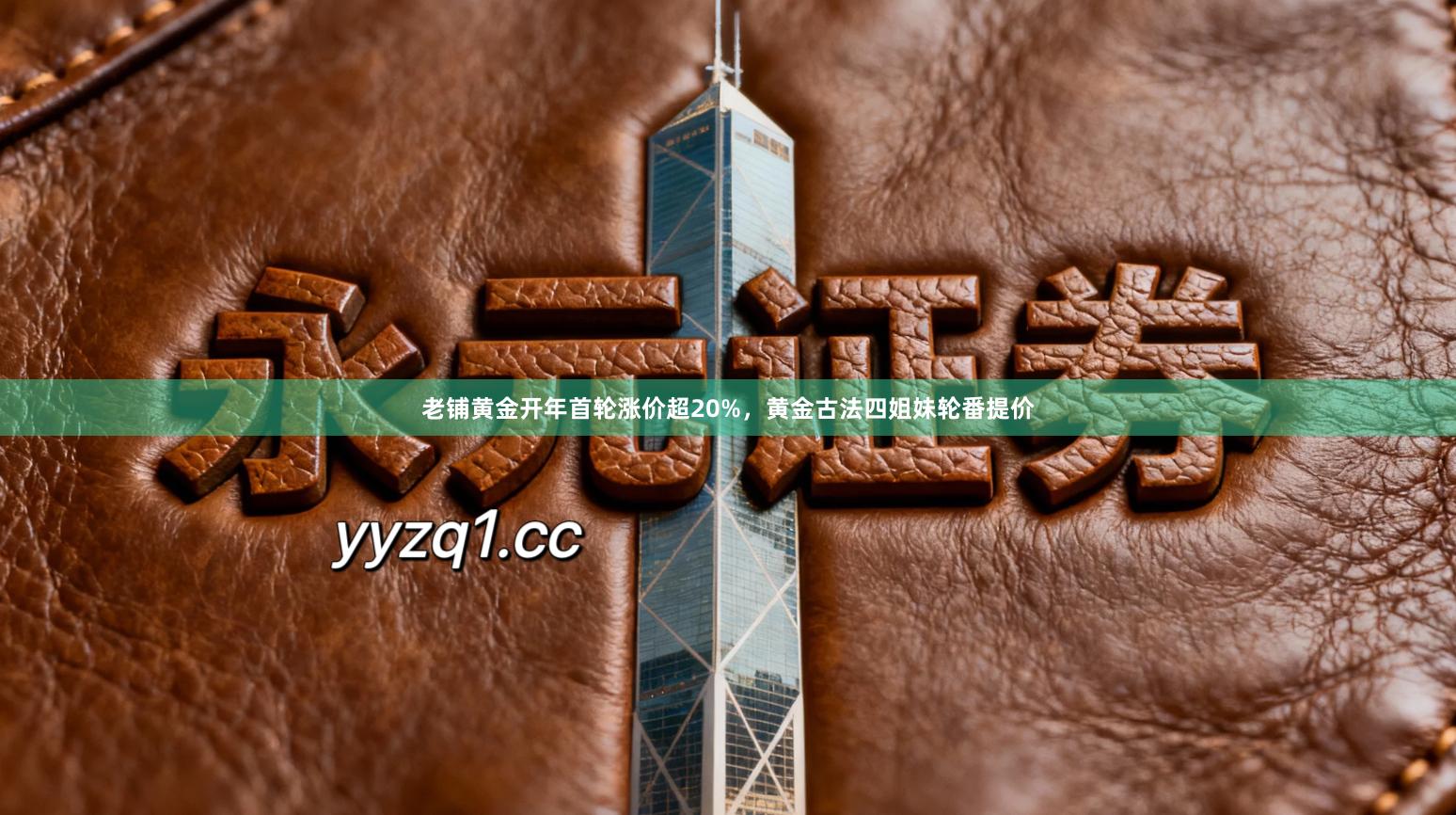 老铺黄金开年首轮涨价超20%，黄金古法四姐妹轮番提价